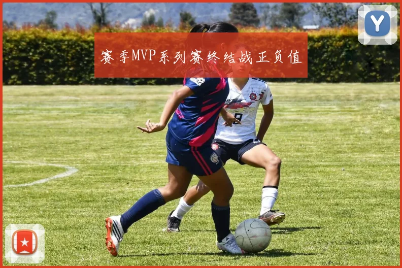 赛季MVP系列赛终结战正负值
